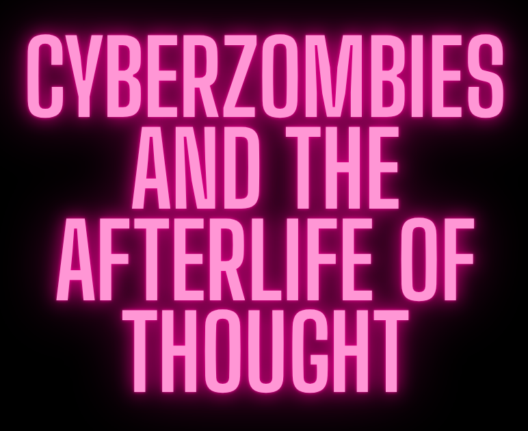 Cyberzombies and the Afterlife of Thought